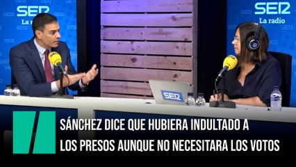 Sánchez dice que hubiera indultado a los presos aunque no necesitara los votos