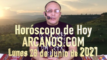 HOROSCOPO DE HOY de ARCANOS.COM - Lunes 28 de Junio de 2021