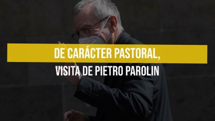 De carácter pastoral, visita de Pietro Parolin