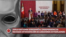 Presidente defiende soberanía nacional e independencia de México; rechaza intervención de gobiernos extranjeros