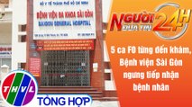 Người đưa tin 24H (18h30 ngày 22/6/2021) - BV Đa khoa Sài Gòn ngưng tiếp bệnh nhân vì 5 F0 đến khám