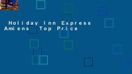 Holiday Inn Express Amiens  Top Price