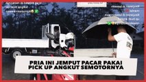 Totalitas! Pacar Kehujanan, Pria Ini Jemput Pakai Pick Up Angkut Semotornya