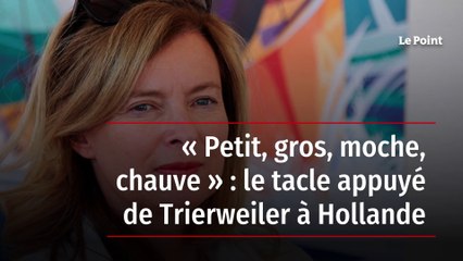 « Petit, gros, moche, chauve » : le tacle appuyé de Trierweiler à Hollande