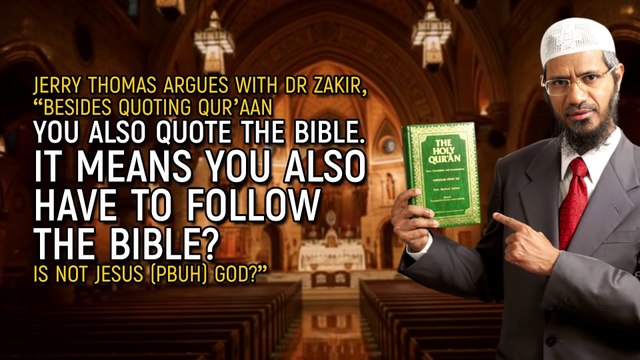 Jerry Thomas Argues with Dr Zakir, “Besides Quoting Quran you also Quote Bible. Do you follow Bible
