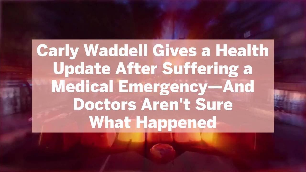 Carly Waddell Gives a Health Update After Suffering a Medical Emergency-And Doctors Aren't