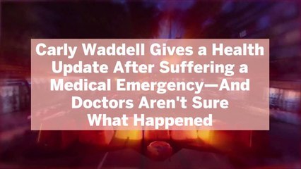 Carly Waddell Gives a Health Update After Suffering a Medical Emergency-And Doctors Aren't