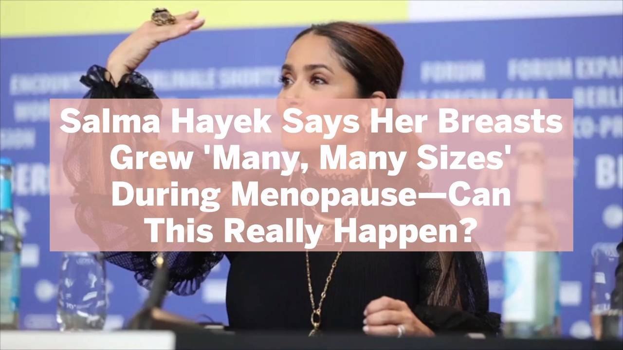 Salma Hayek Says Her Breasts Grew 'Many, Many Sizes' During Menopause-Can This Really Happ
