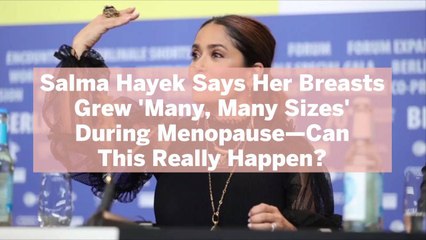 Salma Hayek Says Her Breasts Grew 'Many, Many Sizes' During Menopause-Can This Really Happ