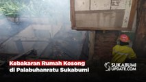 Kebakaran Rumah Kosong di Palabuhanratu Sukabumi