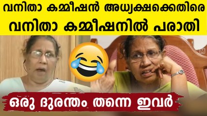 ഈ വനിതാ കമ്മീഷൻ "ഗുണ്ട" ക്കെതിരെ വനിതാ കമ്മീഷനിൽ തന്നെ പരാതി ..