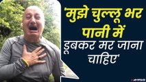 अनुपम खेर ने क्यों बोला - मुझे चुल्लू भर पानी में डूब मरना चाहिए | Anupam Kher Viral Video