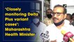 Closely monitoring Delta Plus variant cases: Maharashtra Health Minister