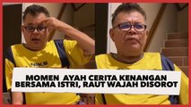 Momen Haru Ayah Cerita Kenangan Bersama Sang Istri, Raut Wajahnya Disorot