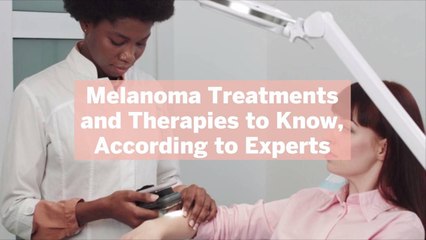 8 Melanoma Treatments and Therapies to Know, According to Experts