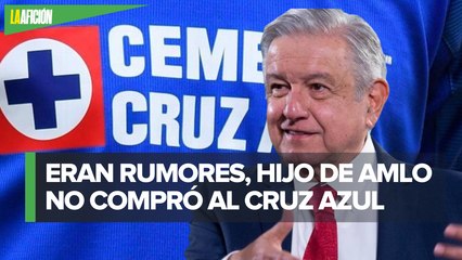 AMLO niega que su hijo esté interesado en comprar al Cruz Azul