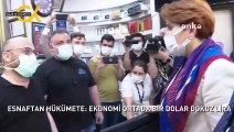 ESNAFTAN HÜKÜMETE: EKONOMİ ORTADA BİR DOLAR DOKUZ LİRA