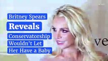 Britney Spears Reveals Conservatorship Wouldn’t Let Her Have a Baby