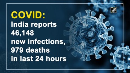 India reports 46,148 new Covid-19 cases, 979 deaths in last 24 hours