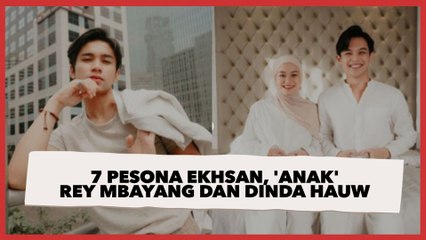 7 Pesona Ekhsan, 'Anak' Rey Mbayang dan Dinda Hauw yang Sudah Dewasa