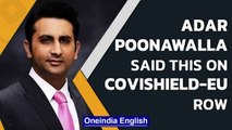 Adar Poonawalla assures Covidshield-vaccinated Indians facing issues with EU travel| Oneindia News