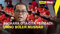 SINAR PM: Angkara cita-cita peribadi, UMNO boleh musnah