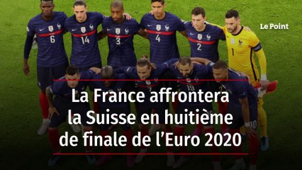 La France affrontera la Suisse en huitième de finale de l’Euro 2020