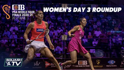 Squash: CIB PSA World Tour Finals 2020-21 - Women's Day 3 RoundUp