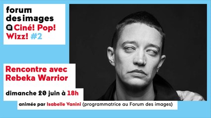Ciné ! Pop ! Wizz ! – Rencontre avec Rebeka Warrior