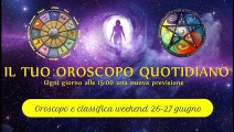 Oroscopo del weekend 26-27 giugno ° Classifica segni zodiacali °