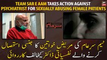 Team Sar e Aam takes action against psychiatrist for sexually abusing female patients