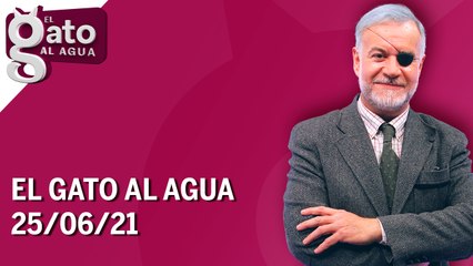 El Gato al Agua | 25/06/21 | Programa Completo
