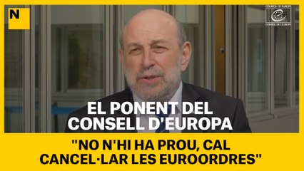 El ponent del Consell d'Europa: "No n'hi ha prou, cal cancel·lar les euroordres"