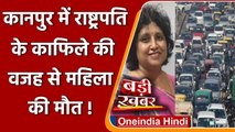 Kanpur में President Kovind के काफिले की वजह से हुई महिला की मौत | वनइंडिया हिंदी