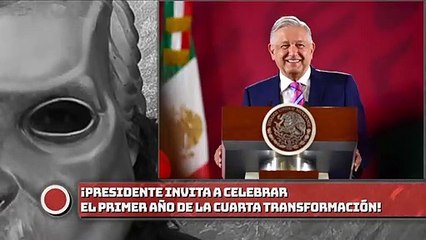 ¡Presidente AMLO invita a celebrar primer año de la Cuarta Transformación!