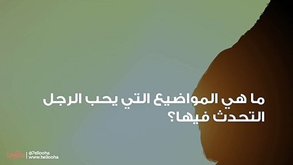ما هي المواضيع التي يحب الرجل التحدث فيها؟