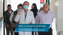 IMSS tomará el control de hospitales reconvertidos para atención Covid: AMLO