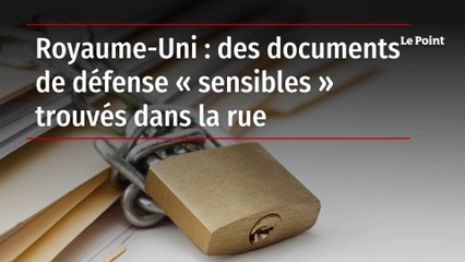 Royaume-Uni : des documents de défense « sensibles » trouvés dans la rue