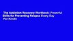 The Addiction Recovery Workbook: Powerful Skills for Preventing Relapse Every Day  For Kindle