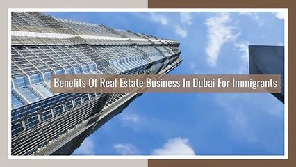 Benefits Of Real Estate Business In Dubai For Immigrants