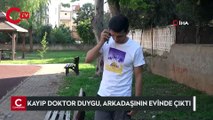 Kayıp doktor Duygu, arkadaşının evinde çıktı