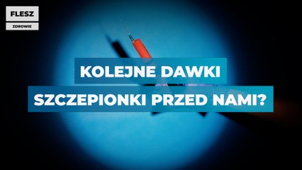 Kolejne dawki szczepionki przed nami?