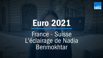 Euro 2021 : France - Suisse, l'éclairage de notre consultante Nadia Benmokhtar
