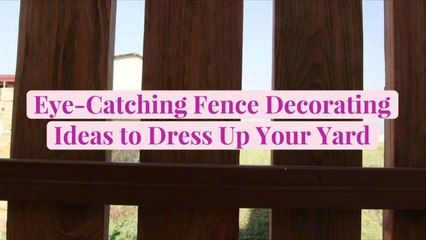 Eye-Catching Fence Decorating Ideas to Dress Up Your Yard