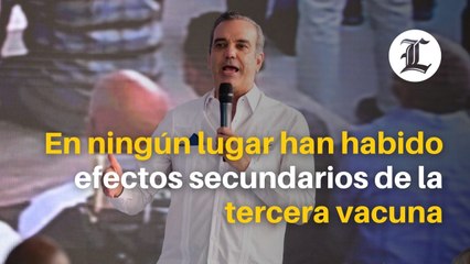 Abinader Donde se ha hecho una tercera vacuna, en ningún lugar han habido efectos secundarios