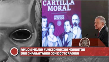 AMLO: ¡Mejor funcionarios honestos que charlatanes con doctorados!