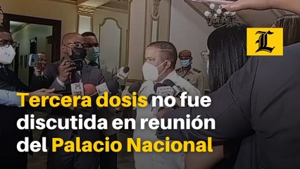 Aplicación de tercera dosis no fue discutida en reunión del Palacio Nacional de este lunes