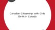 Canadian Citizenship with Child Birth in Canada | Birthright Citizenship Canada