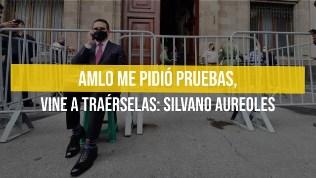 AMLO me pidió pruebas, vine a traérselas: Silvano Aureoles