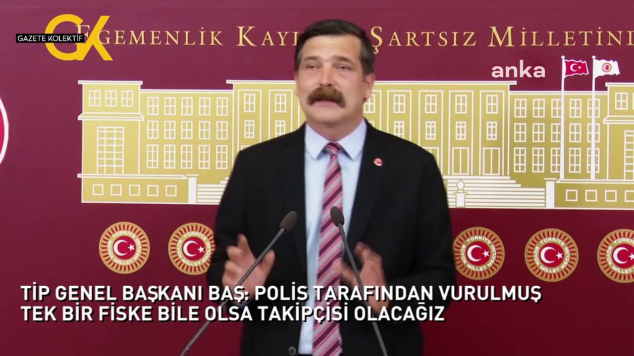 TİP GENEL BAŞKANI BAŞ: VURULMUŞ TEK BİR FİSKE BİLE OLSA TAKİPÇİSİ OLACAĞIZ